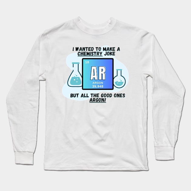 Chemistry Joke Shirt - "I Wanted A Chemistry Joke, But They're Argon" Long Sleeve T-Shirt by ApexDesignsUnlimited